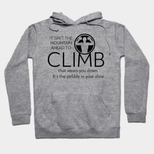 It isn't the mountain ahead to climb, that wears you down. It's the pebble in your shoe Hoodie